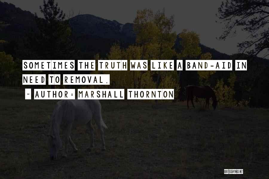 Marshall Thornton Quotes: Sometimes The Truth Was Like A Band-aid In Need To Removal.