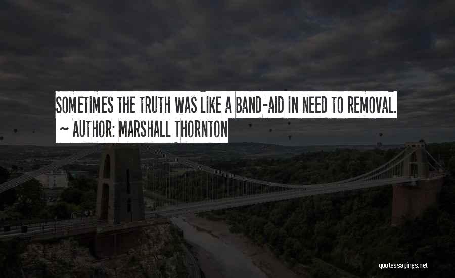 Marshall Thornton Quotes: Sometimes The Truth Was Like A Band-aid In Need To Removal.