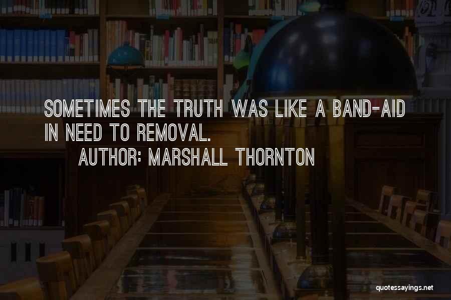 Marshall Thornton Quotes: Sometimes The Truth Was Like A Band-aid In Need To Removal.