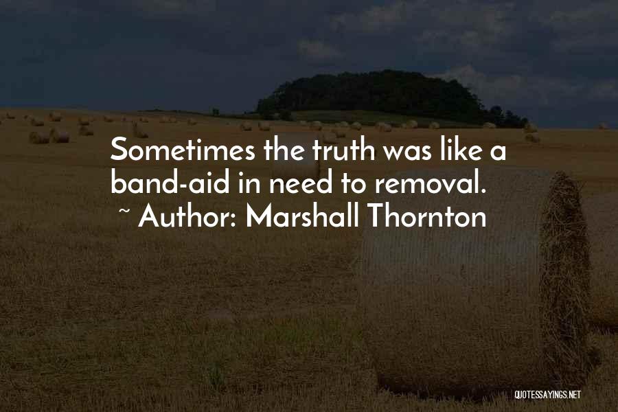 Marshall Thornton Quotes: Sometimes The Truth Was Like A Band-aid In Need To Removal.