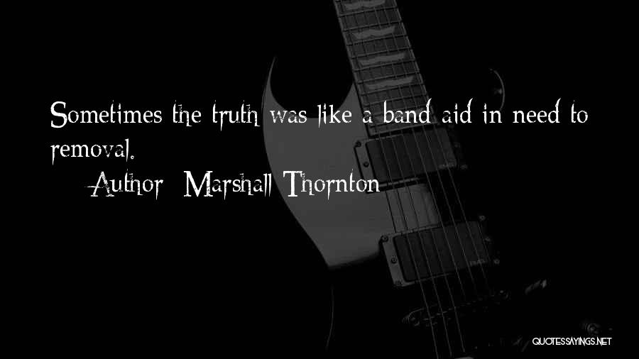 Marshall Thornton Quotes: Sometimes The Truth Was Like A Band-aid In Need To Removal.