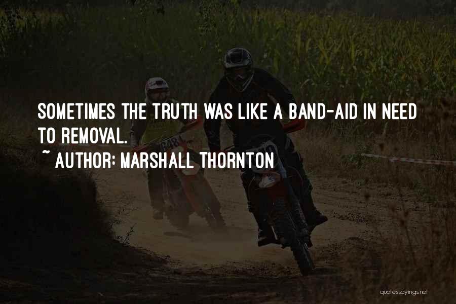 Marshall Thornton Quotes: Sometimes The Truth Was Like A Band-aid In Need To Removal.