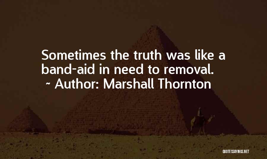 Marshall Thornton Quotes: Sometimes The Truth Was Like A Band-aid In Need To Removal.