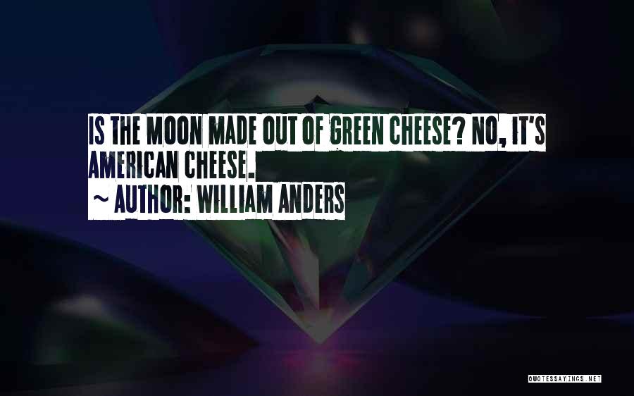 William Anders Quotes: Is The Moon Made Out Of Green Cheese? No, It's American Cheese.