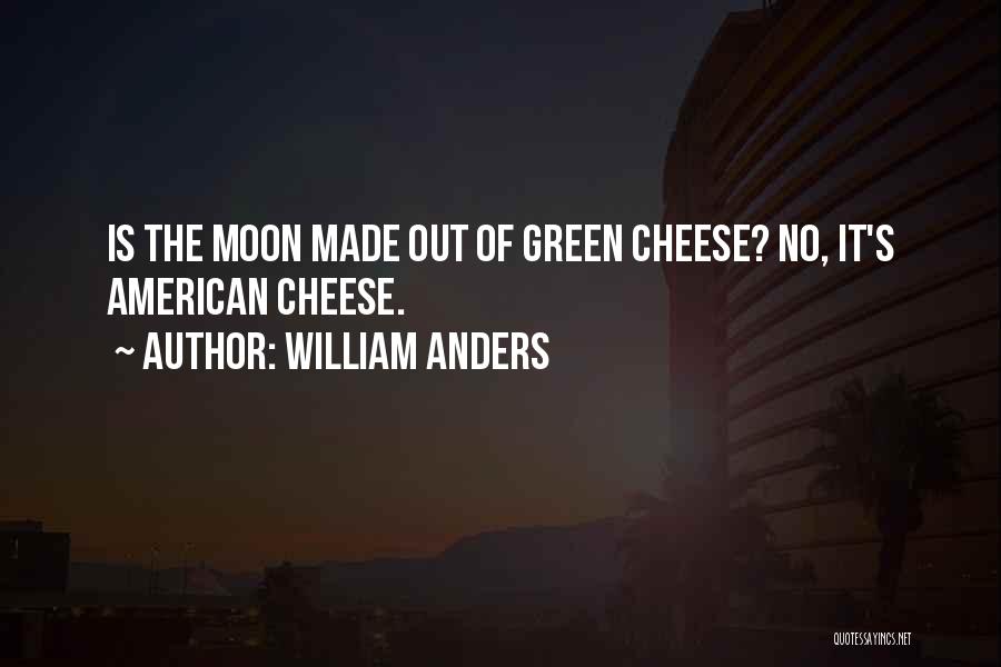 William Anders Quotes: Is The Moon Made Out Of Green Cheese? No, It's American Cheese.