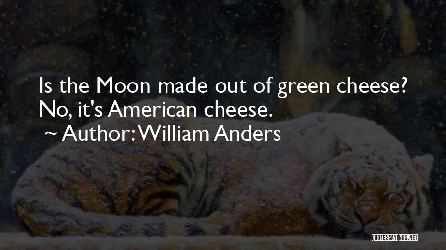William Anders Quotes: Is The Moon Made Out Of Green Cheese? No, It's American Cheese.
