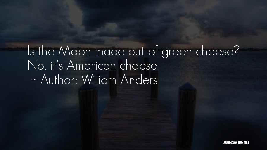 William Anders Quotes: Is The Moon Made Out Of Green Cheese? No, It's American Cheese.