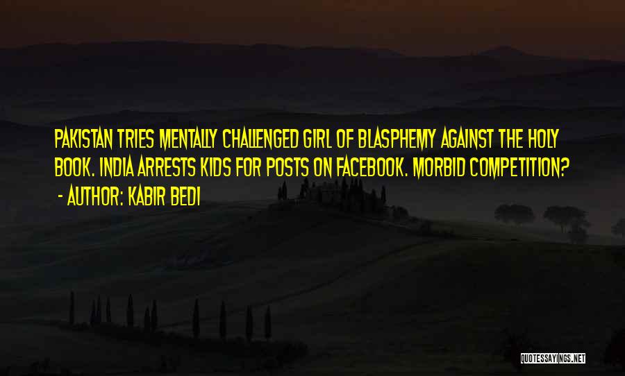 Kabir Bedi Quotes: Pakistan Tries Mentally Challenged Girl Of Blasphemy Against The Holy Book. India Arrests Kids For Posts On Facebook. Morbid Competition?