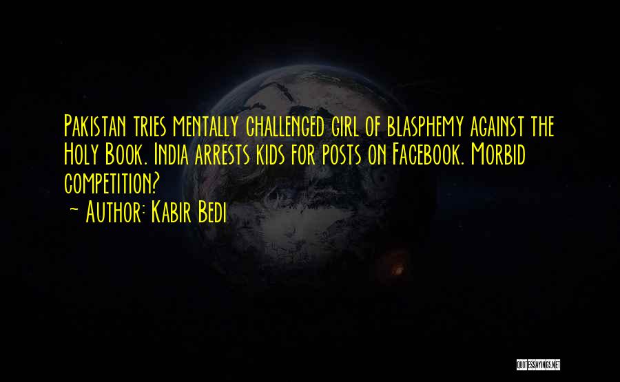 Kabir Bedi Quotes: Pakistan Tries Mentally Challenged Girl Of Blasphemy Against The Holy Book. India Arrests Kids For Posts On Facebook. Morbid Competition?