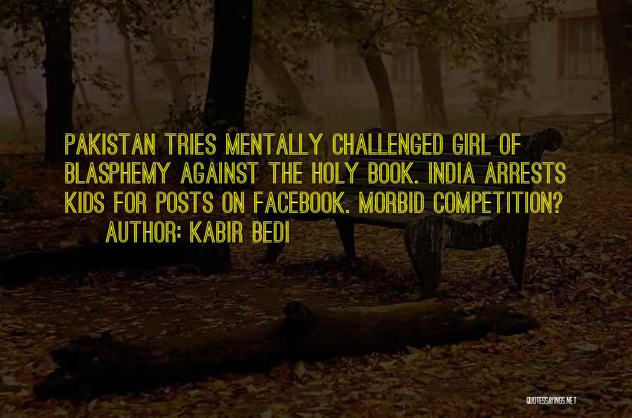 Kabir Bedi Quotes: Pakistan Tries Mentally Challenged Girl Of Blasphemy Against The Holy Book. India Arrests Kids For Posts On Facebook. Morbid Competition?