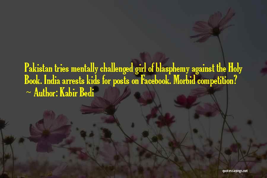Kabir Bedi Quotes: Pakistan Tries Mentally Challenged Girl Of Blasphemy Against The Holy Book. India Arrests Kids For Posts On Facebook. Morbid Competition?
