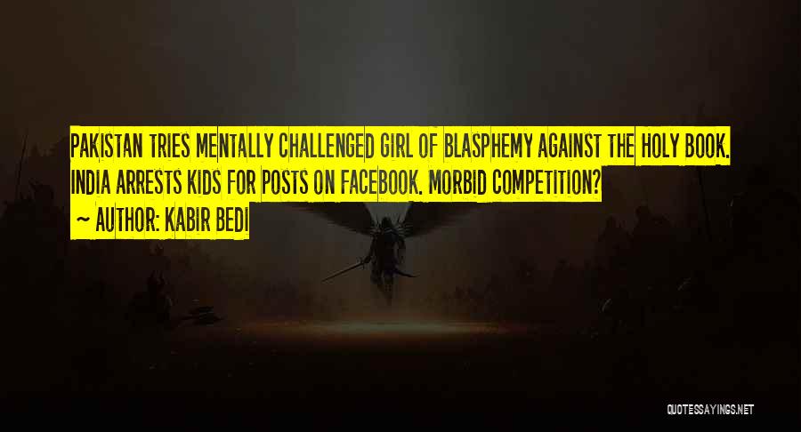 Kabir Bedi Quotes: Pakistan Tries Mentally Challenged Girl Of Blasphemy Against The Holy Book. India Arrests Kids For Posts On Facebook. Morbid Competition?