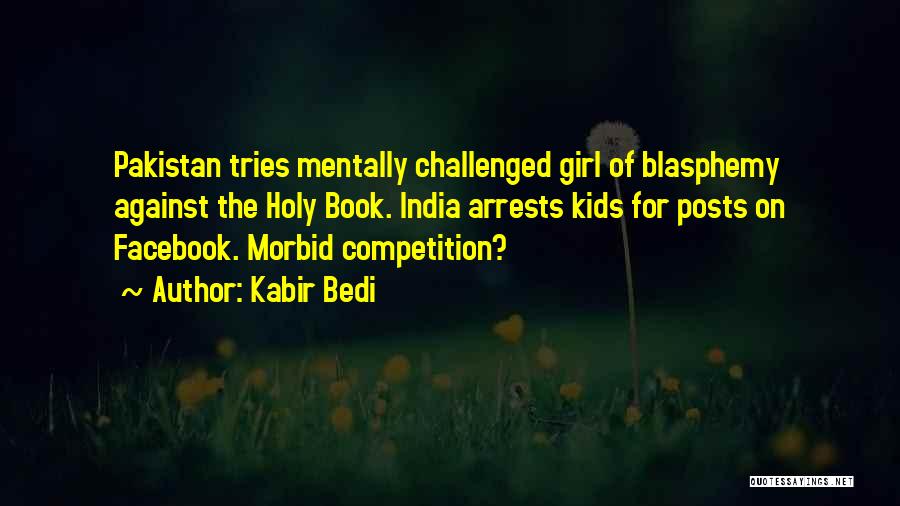 Kabir Bedi Quotes: Pakistan Tries Mentally Challenged Girl Of Blasphemy Against The Holy Book. India Arrests Kids For Posts On Facebook. Morbid Competition?