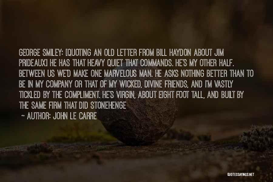 John Le Carre Quotes: George Smiley: [quoting An Old Letter From Bill Haydon About Jim Prideaux] He Has That Heavy Quiet That Commands. He's