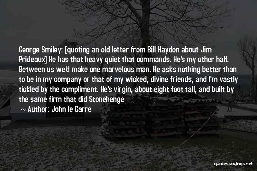 John Le Carre Quotes: George Smiley: [quoting An Old Letter From Bill Haydon About Jim Prideaux] He Has That Heavy Quiet That Commands. He's