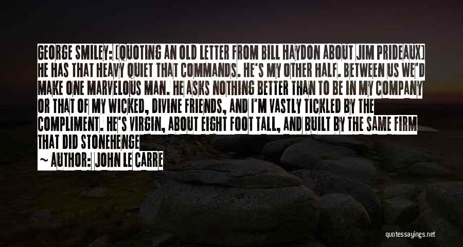 John Le Carre Quotes: George Smiley: [quoting An Old Letter From Bill Haydon About Jim Prideaux] He Has That Heavy Quiet That Commands. He's