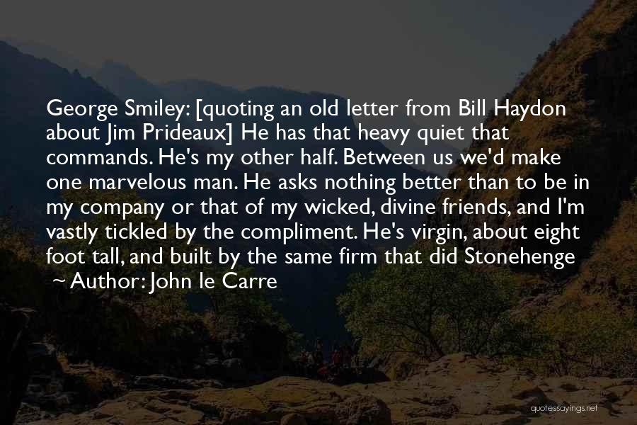 John Le Carre Quotes: George Smiley: [quoting An Old Letter From Bill Haydon About Jim Prideaux] He Has That Heavy Quiet That Commands. He's