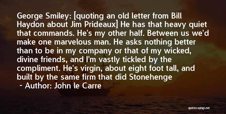 John Le Carre Quotes: George Smiley: [quoting An Old Letter From Bill Haydon About Jim Prideaux] He Has That Heavy Quiet That Commands. He's