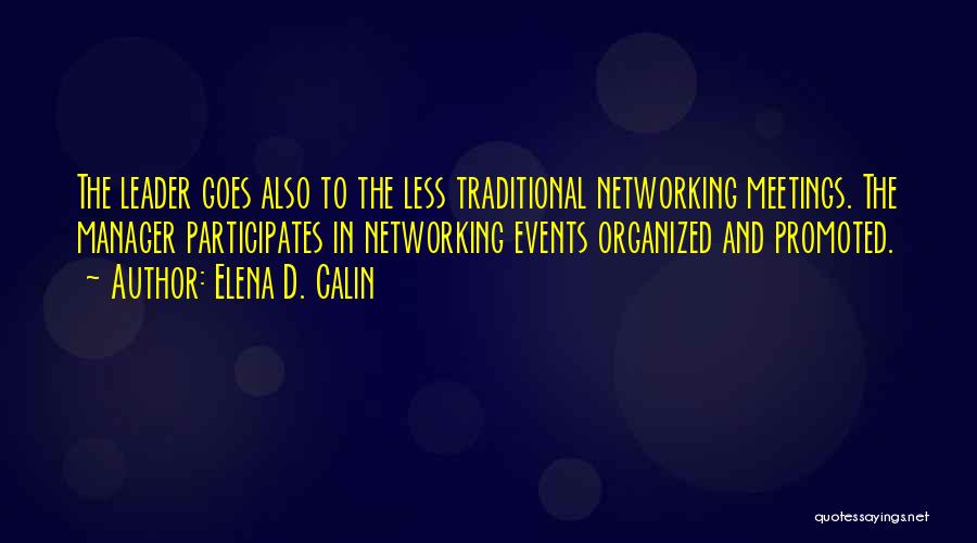 Elena D. Calin Quotes: The Leader Goes Also To The Less Traditional Networking Meetings. The Manager Participates In Networking Events Organized And Promoted.