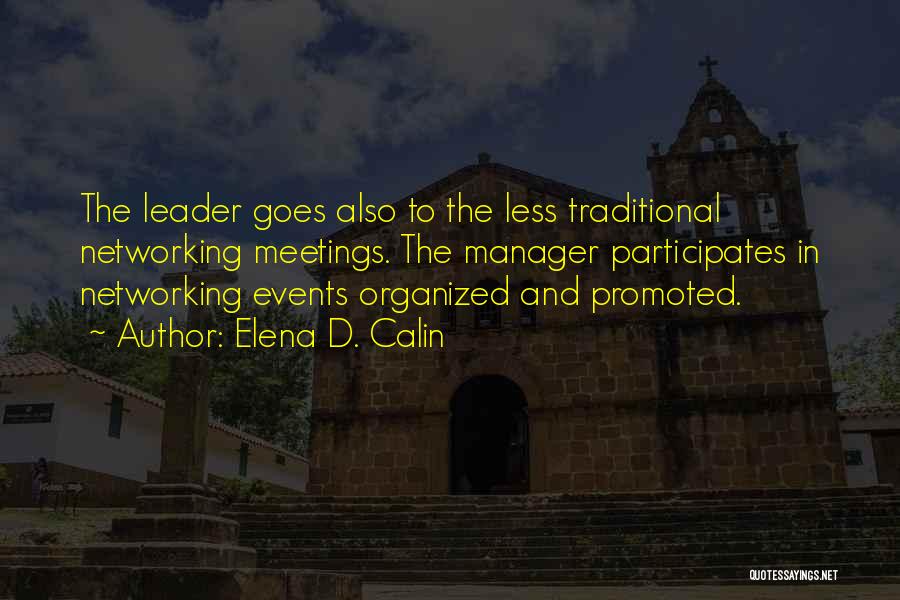 Elena D. Calin Quotes: The Leader Goes Also To The Less Traditional Networking Meetings. The Manager Participates In Networking Events Organized And Promoted.