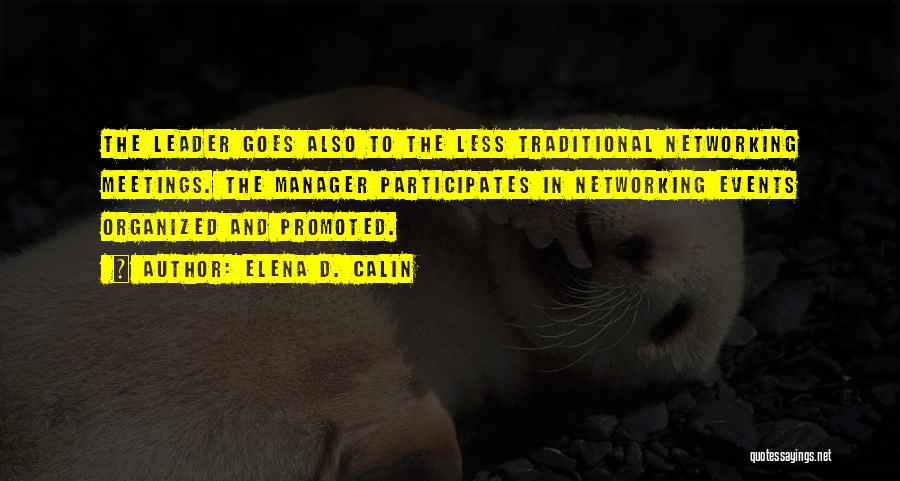 Elena D. Calin Quotes: The Leader Goes Also To The Less Traditional Networking Meetings. The Manager Participates In Networking Events Organized And Promoted.