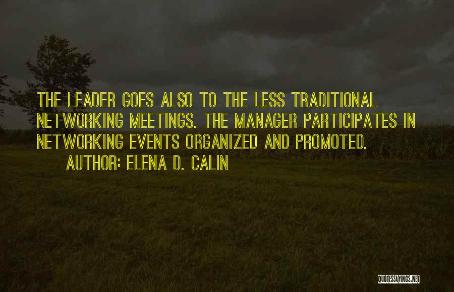 Elena D. Calin Quotes: The Leader Goes Also To The Less Traditional Networking Meetings. The Manager Participates In Networking Events Organized And Promoted.