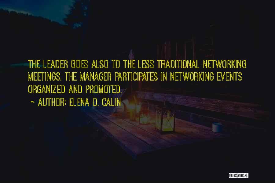 Elena D. Calin Quotes: The Leader Goes Also To The Less Traditional Networking Meetings. The Manager Participates In Networking Events Organized And Promoted.