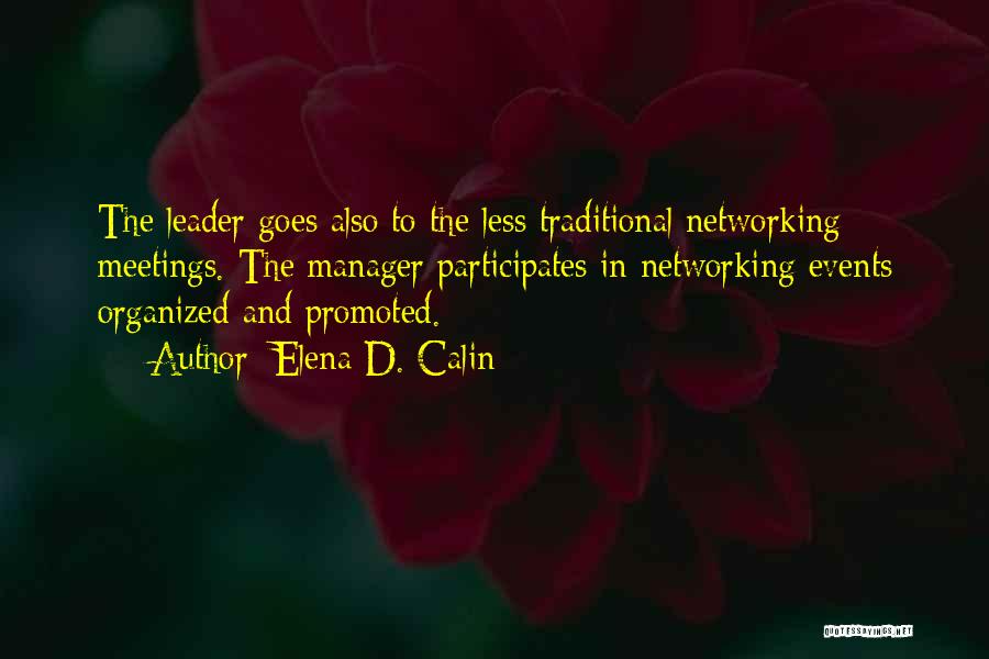 Elena D. Calin Quotes: The Leader Goes Also To The Less Traditional Networking Meetings. The Manager Participates In Networking Events Organized And Promoted.