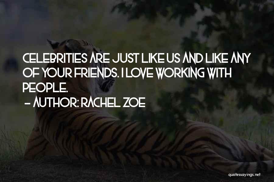Rachel Zoe Quotes: Celebrities Are Just Like Us And Like Any Of Your Friends. I Love Working With People.