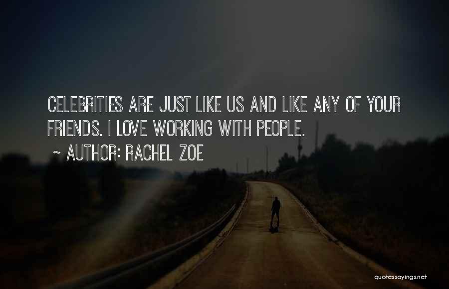 Rachel Zoe Quotes: Celebrities Are Just Like Us And Like Any Of Your Friends. I Love Working With People.