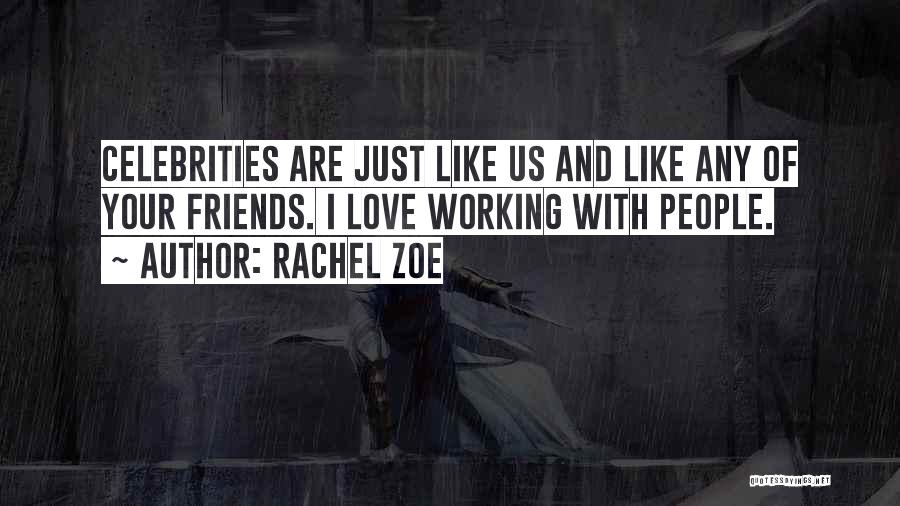 Rachel Zoe Quotes: Celebrities Are Just Like Us And Like Any Of Your Friends. I Love Working With People.