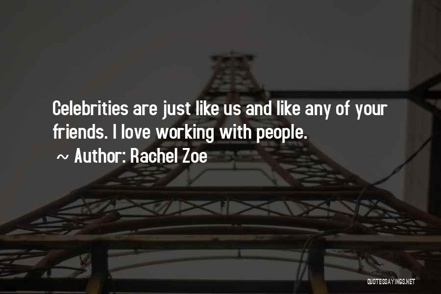 Rachel Zoe Quotes: Celebrities Are Just Like Us And Like Any Of Your Friends. I Love Working With People.