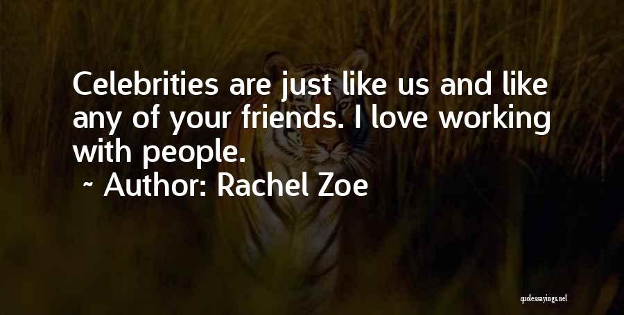 Rachel Zoe Quotes: Celebrities Are Just Like Us And Like Any Of Your Friends. I Love Working With People.