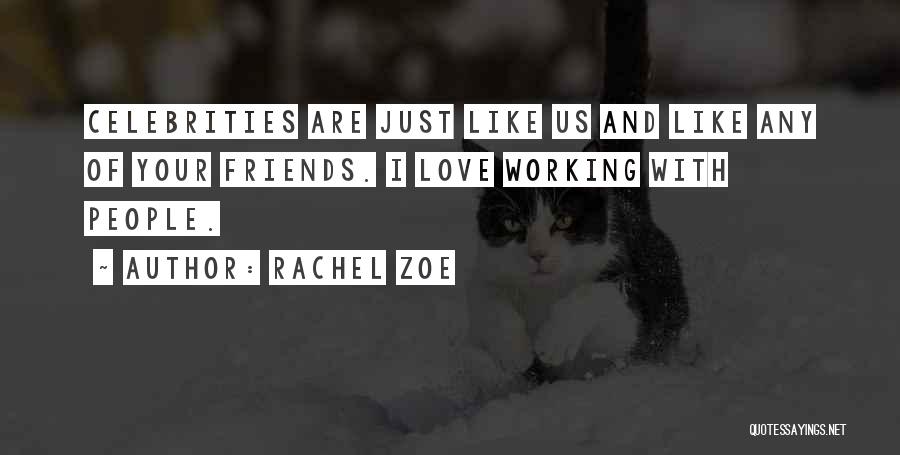 Rachel Zoe Quotes: Celebrities Are Just Like Us And Like Any Of Your Friends. I Love Working With People.