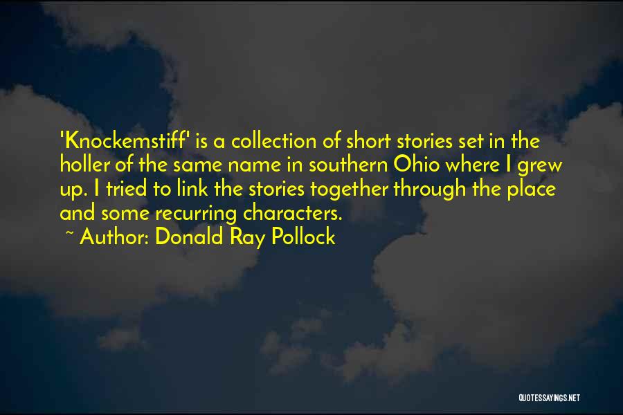 Donald Ray Pollock Quotes: 'knockemstiff' Is A Collection Of Short Stories Set In The Holler Of The Same Name In Southern Ohio Where I