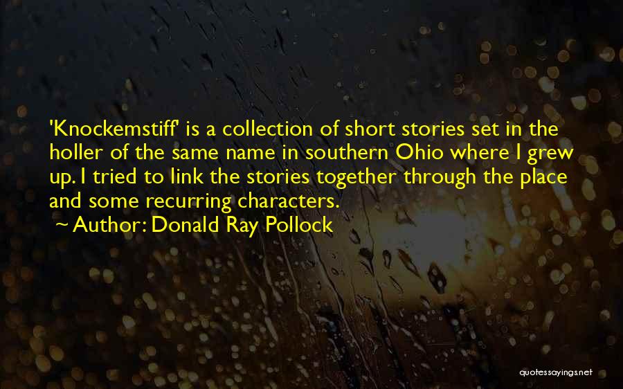 Donald Ray Pollock Quotes: 'knockemstiff' Is A Collection Of Short Stories Set In The Holler Of The Same Name In Southern Ohio Where I