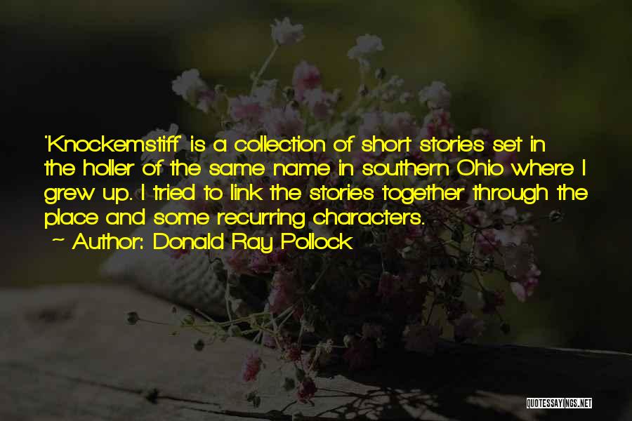 Donald Ray Pollock Quotes: 'knockemstiff' Is A Collection Of Short Stories Set In The Holler Of The Same Name In Southern Ohio Where I