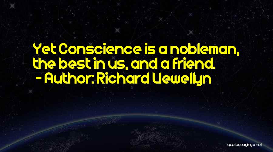 Richard Llewellyn Quotes: Yet Conscience Is A Nobleman, The Best In Us, And A Friend.