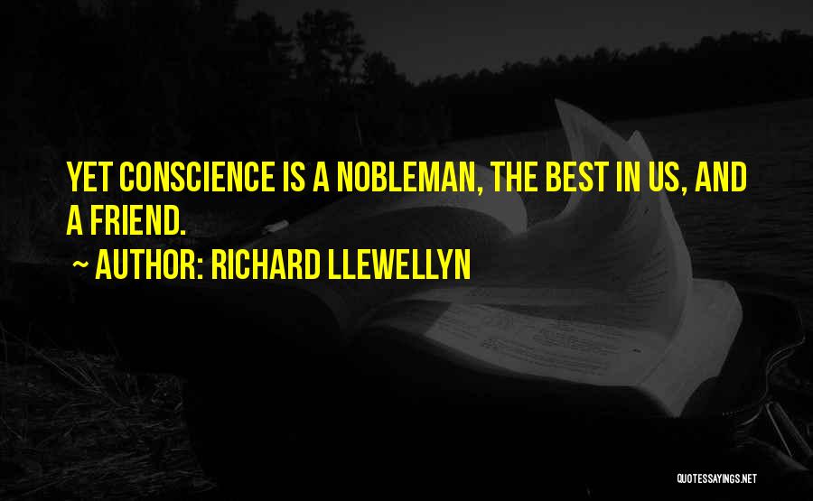 Richard Llewellyn Quotes: Yet Conscience Is A Nobleman, The Best In Us, And A Friend.