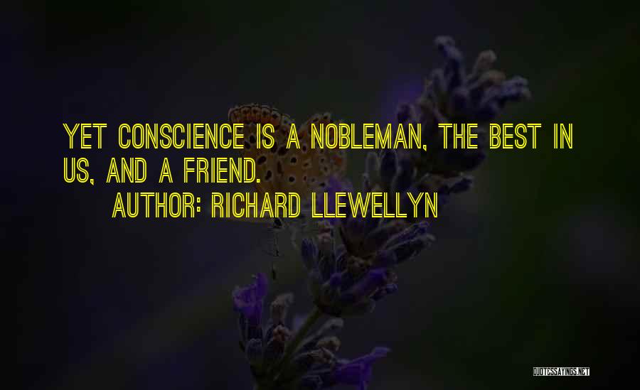 Richard Llewellyn Quotes: Yet Conscience Is A Nobleman, The Best In Us, And A Friend.