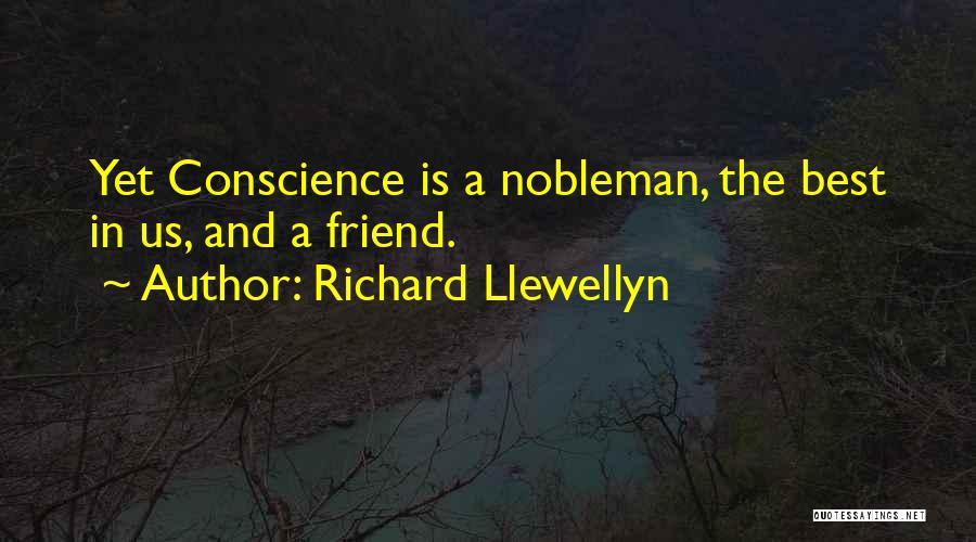 Richard Llewellyn Quotes: Yet Conscience Is A Nobleman, The Best In Us, And A Friend.