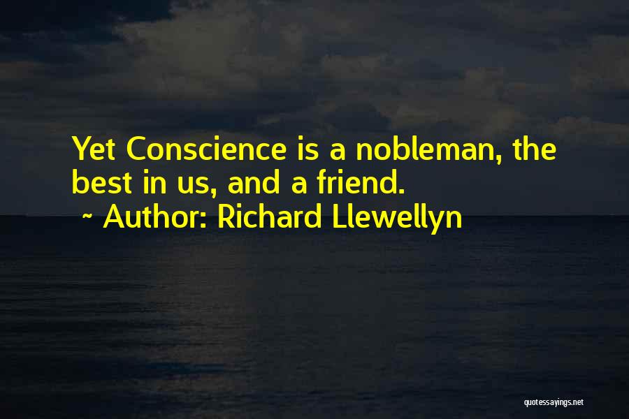 Richard Llewellyn Quotes: Yet Conscience Is A Nobleman, The Best In Us, And A Friend.