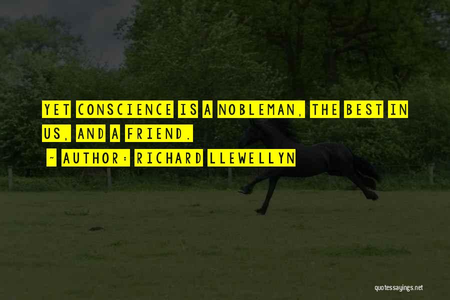 Richard Llewellyn Quotes: Yet Conscience Is A Nobleman, The Best In Us, And A Friend.