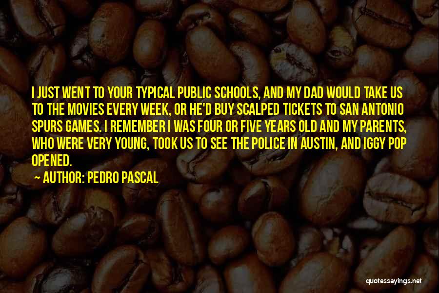 Pedro Pascal Quotes: I Just Went To Your Typical Public Schools, And My Dad Would Take Us To The Movies Every Week, Or