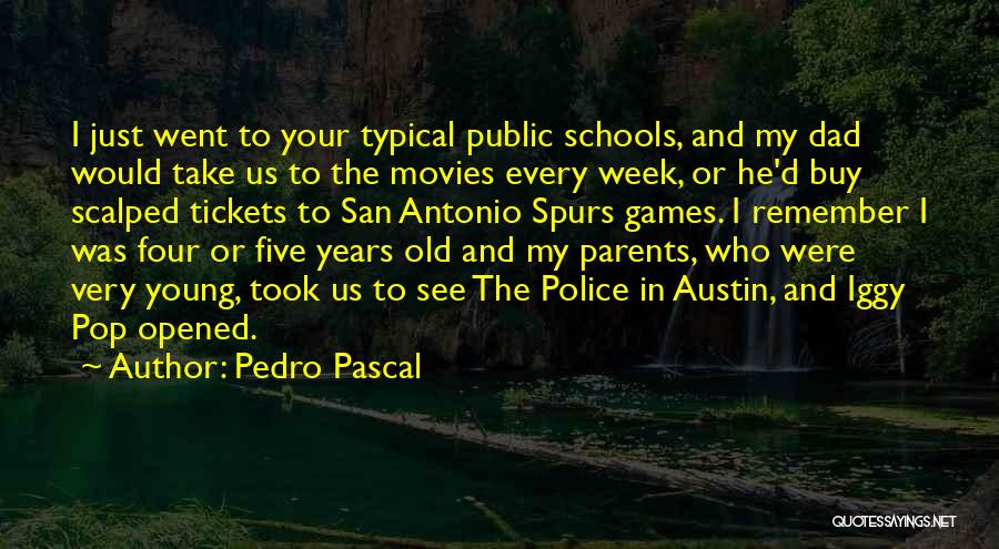 Pedro Pascal Quotes: I Just Went To Your Typical Public Schools, And My Dad Would Take Us To The Movies Every Week, Or