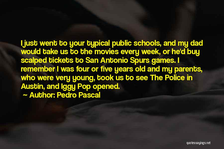 Pedro Pascal Quotes: I Just Went To Your Typical Public Schools, And My Dad Would Take Us To The Movies Every Week, Or