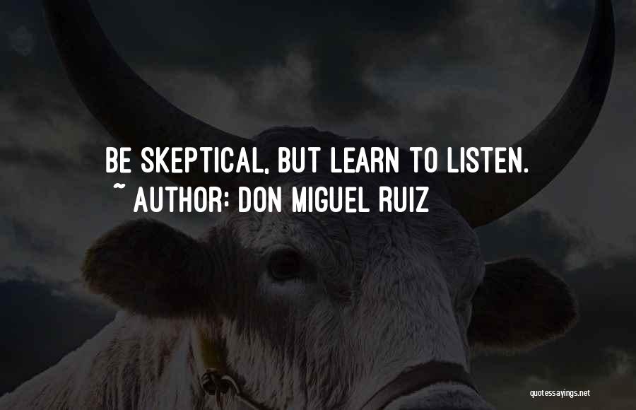 Don Miguel Ruiz Quotes: Be Skeptical, But Learn To Listen.