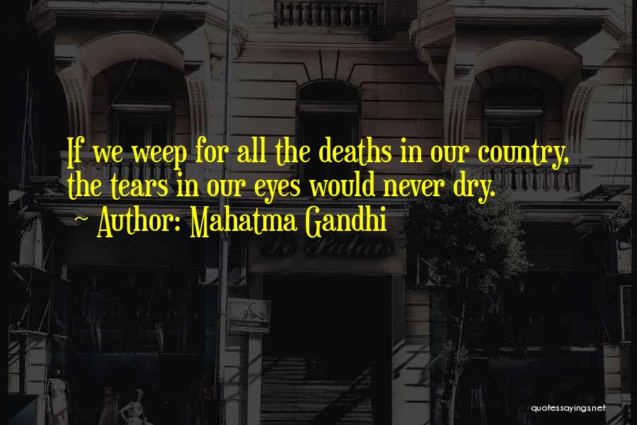 Mahatma Gandhi Quotes: If We Weep For All The Deaths In Our Country, The Tears In Our Eyes Would Never Dry.