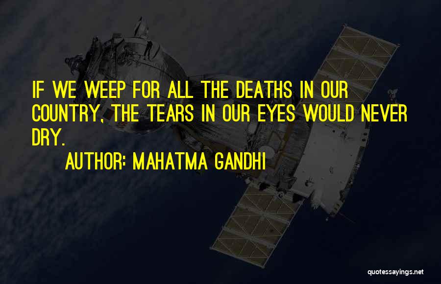 Mahatma Gandhi Quotes: If We Weep For All The Deaths In Our Country, The Tears In Our Eyes Would Never Dry.