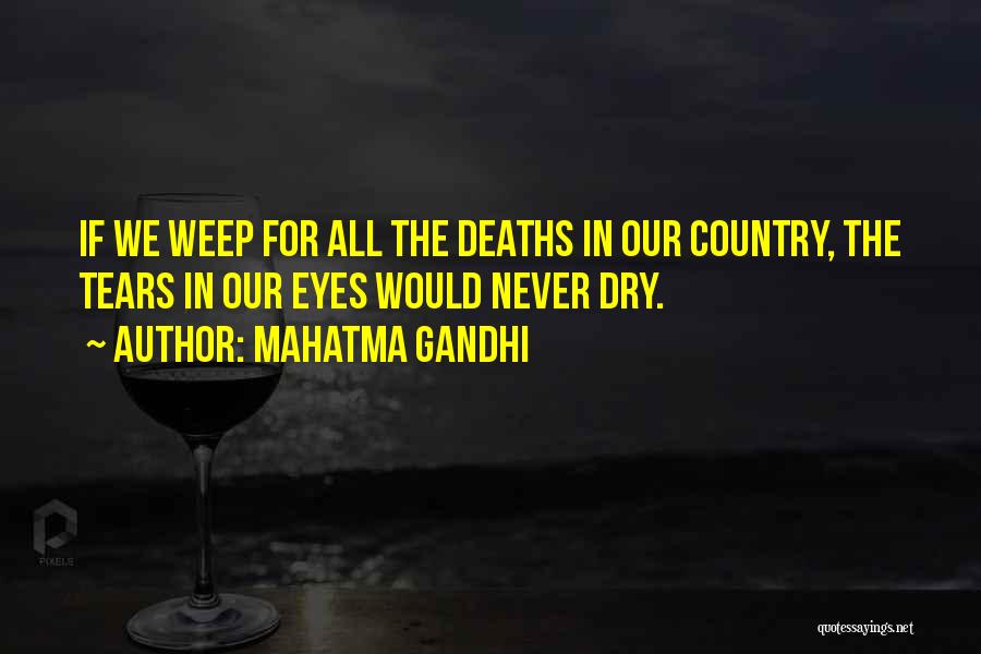 Mahatma Gandhi Quotes: If We Weep For All The Deaths In Our Country, The Tears In Our Eyes Would Never Dry.